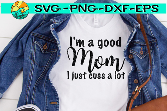 I'm A Good Mom I Just Cuss A Lot - SVG - DXF - EPS - PNG