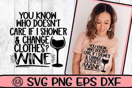 You Know Who Doesn't Care If I Shower - Clothes- Wine - SVG DXF SVG EPS