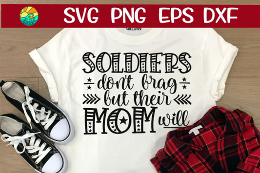 Soldiers Don't Brag - But Their Mom Will - SVG PNG EPS DXF