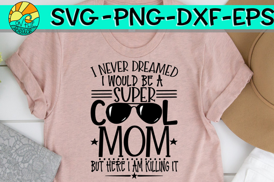 I Never Dreamed - Super Cool Mom -  SVG - DXF - EPS - PNG