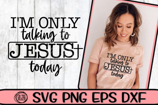 I'm Only Talking To Jesus Today - Cross - SVG PNG DXF EPS