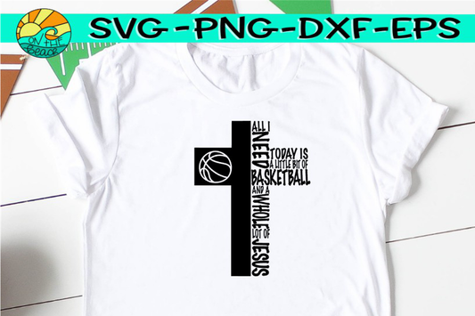 All I Need Is A Little Bit Of Basketball And A Whole Lot Of Jesus - SVG PNG EPS DXF