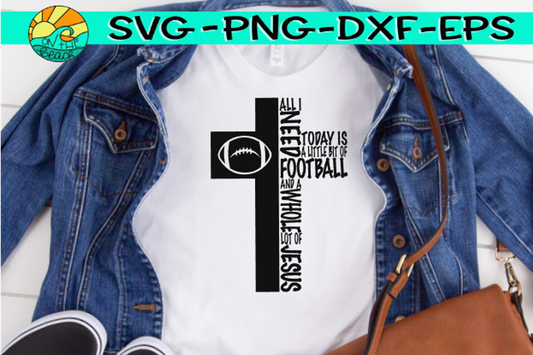 All I Need Is A Little Bit Of Football And A Whole Lot Of Jesus - SVG PNG EPS DXF