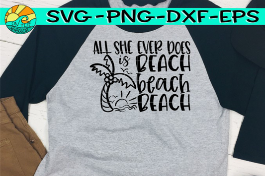 All She Ever Does Is Beach Beach Beach - SVG PNG EPS DXF