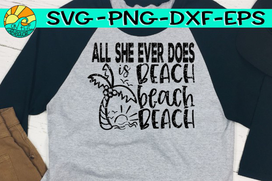 All She Ever Does Is Beach Beach Beach - Grunge - SVG PNG EPS DXF
