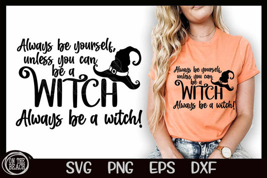 Always Be Yourself Unless You Can Be A Witch Always Be A Witch SVG PNG EPS DXF Cutting Sublimation