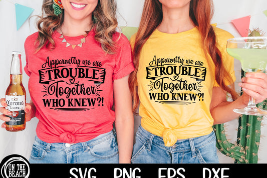 Apparently We Are Trouble Together Who Knew 2023 SVG PNG Friends MATCHING SHIRTS