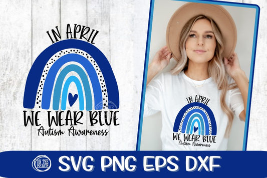 In April We Wear Blue -Rainbow Svg - Autism Awareness SVG PNG DXF EPS