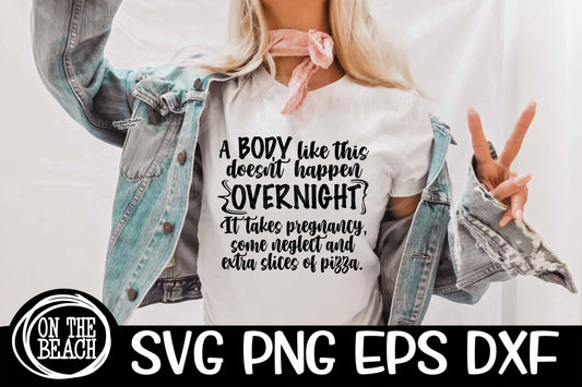 A Body Like This Didn't Happen Overnight - Pregnancy Neglect Pizza SVG SVG PNG EPS DXF Cutting Sublimation