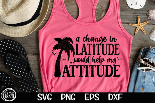 A Change In Latitude Would Help My Attitude | Vacation SVG PNG EPS DXF |  Cruising Vacation SVG Cutting Sublimation