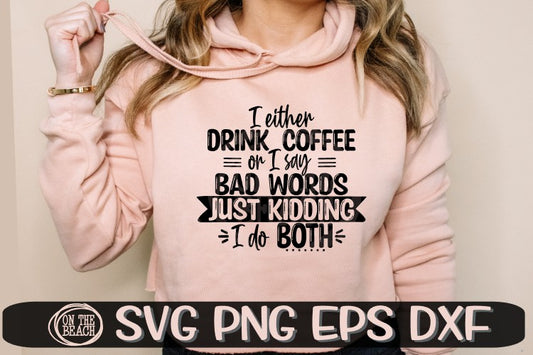 I Either Drink Coffee Or I Say Bad Words - Just Kidding - I Do Both - SVG EPS DXF PNG