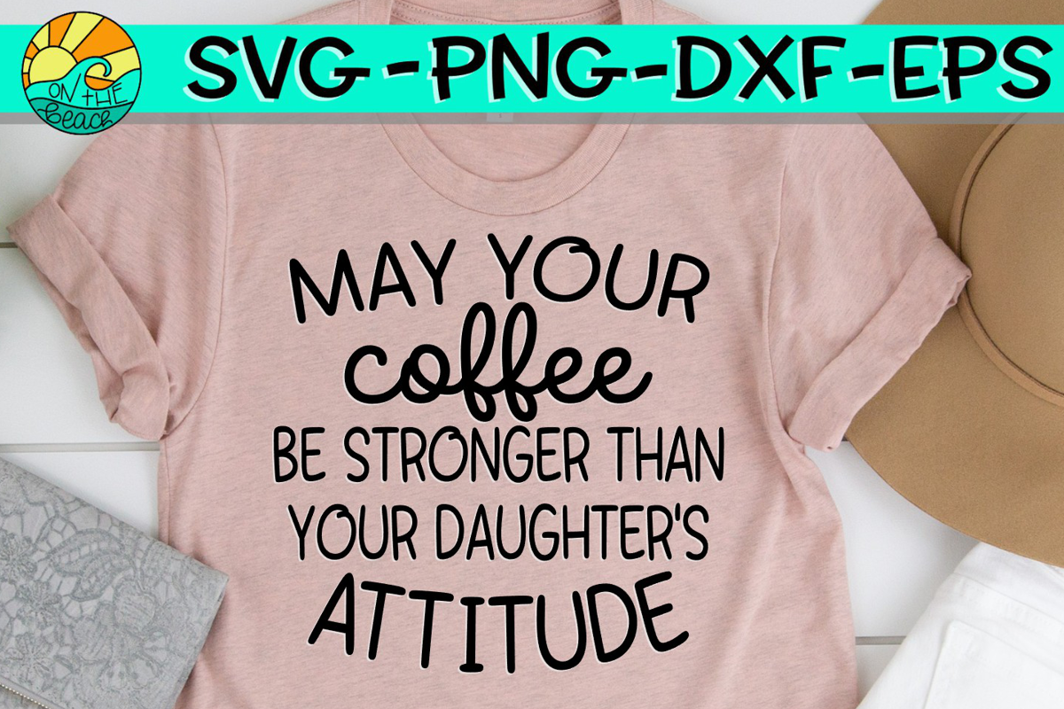 May Your Coffee Be Stronger Than Your Daughters Attitude – SVG – DXF – EPS – PNG