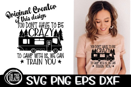 You Don't Have To Be Crazy To Camp With Us We Can Train You SVG PNG EPS DXF - Camper SVG