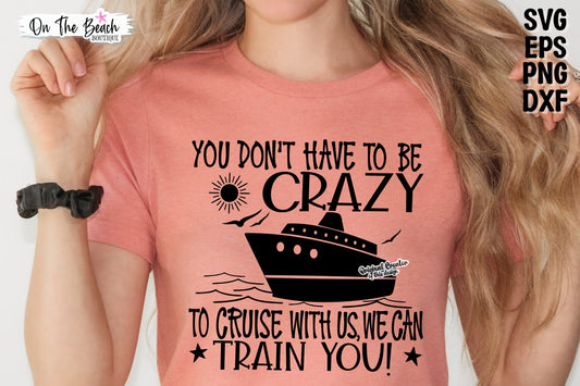 You Don't Have To Be Crazy To Cruise With Us We Can Train You SVG PNG