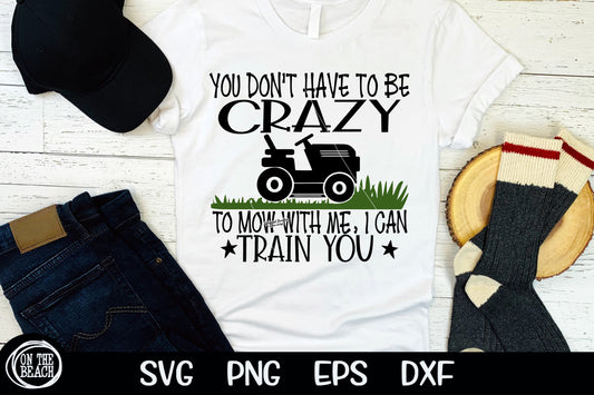 You Don't Have To Be Crazy To Mow With Me I Can Train You SVG Lawn Mower SVG Cutting Sublimation