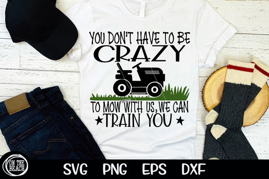 You Don't Have To Be Crazy To Mow With Us, We Can Train You SVG Lawn Mower SVG Cutting Sublimation
