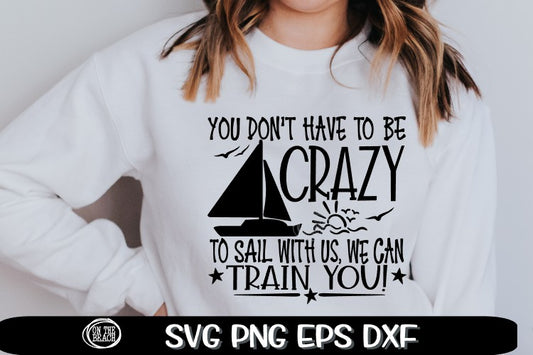 You Don't Have To Be Crazy - Sail - Sailboat SVG PNG EPS DXF