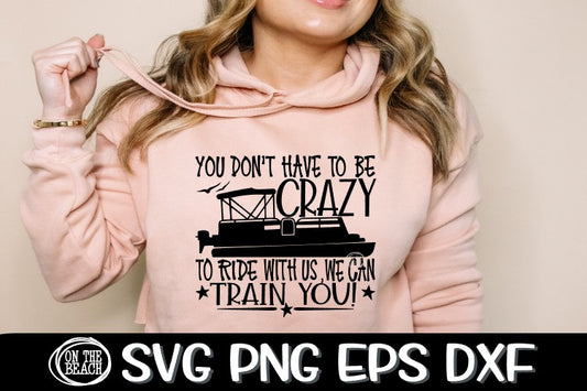 You Don't Have To Be Crazy To Ride - Train You -Pontoon SVG