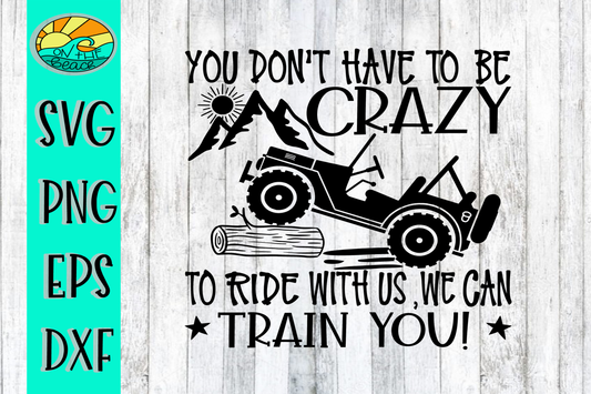 You Don't Have To Be Crazy To Ride With Us - We Can Train You - SVG DXF PNG EPS