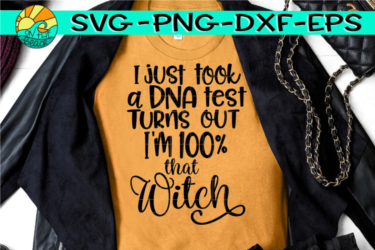 I Just Took A DNA Test - Turns Out I'm 100% That Witch! SVG PNG EPS DXF