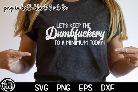 Keep The Dumbfuckery To A Minimum Today SVG PNG Cutting Sublimation