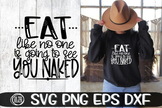 EAT Like No One Is Going To See You Naked - Thanksgiving SVG PNG EPS DXF