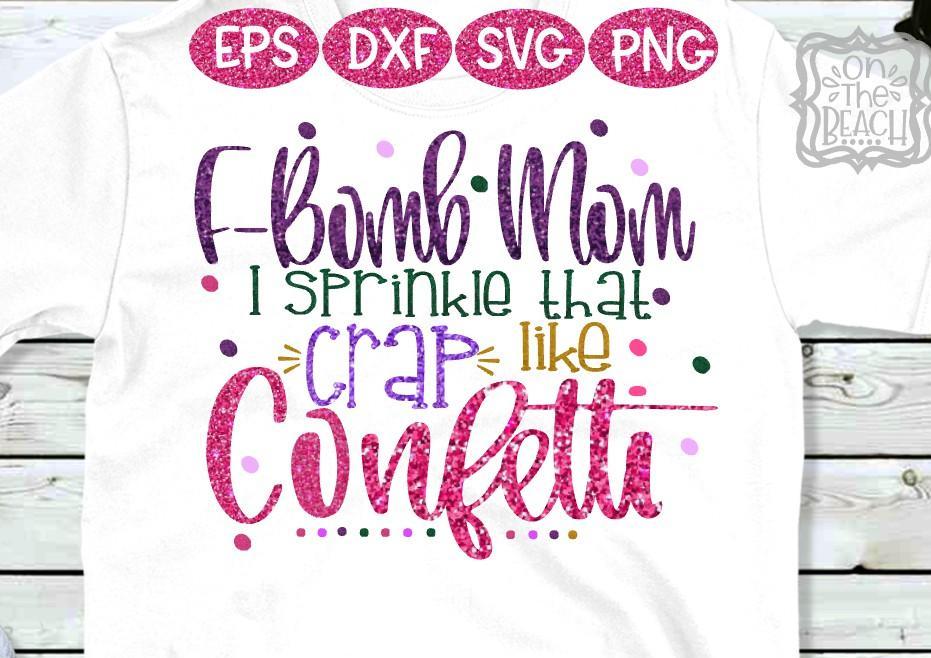 Mom svg, F bomb, F bomb svg, F-bomb svg, F-bomb mom, F-bomb Mom, I sprinkle that crap like confetti, sprinkle like confetti svg, sprinkle