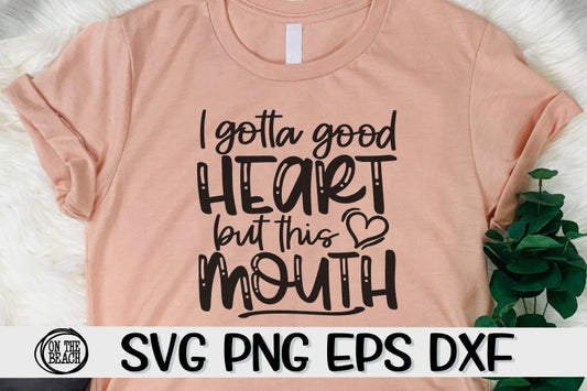 I Gotta A Good Heart But This Mouth - SVG PNG EPS DXF