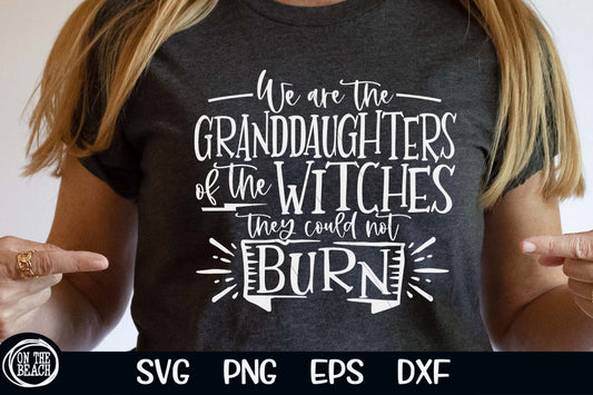 We Are The Granddaughter Of The Witches They Could Not Burn SVG PNG Cutting Sublimation