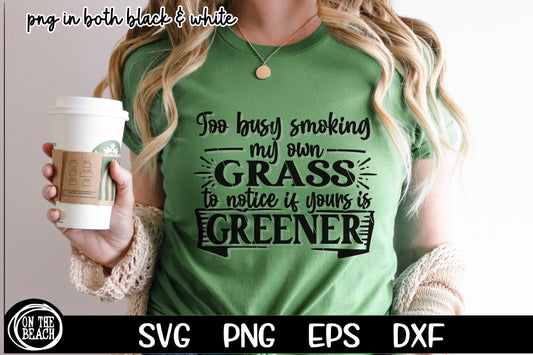 Too Busy Smoking My Own Grass To Notice Greener SVG PNG SVG PNG Cutting Sublimation