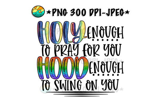 Holy Enough To Pray For You Hood Enough To Swing On You -PNG