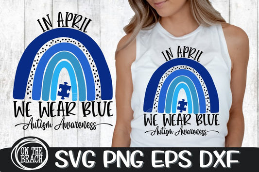 In April- We Wear Blue Rainbow SVG - Autism Awareness Svg