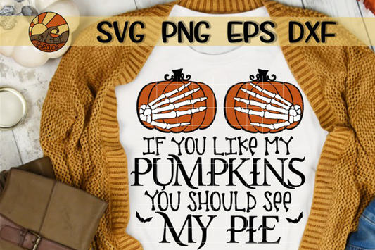 If You Like My Pumpkins - You Should See My Pie -  SVG DXF EPS PNG