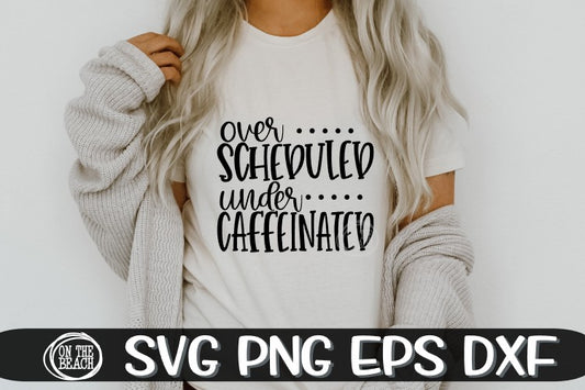 Over Scheduled - Under Caffeinated - SVG PNG EPS DXF