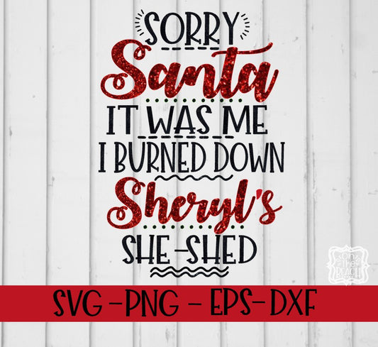 Sorry Santa It Was Me I Burned Down Cheryl's She Shed SVG
