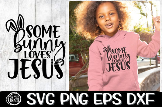 Some Bunny Loves Jesus - JESUS - EASTER - SVG PNG EPS DXF