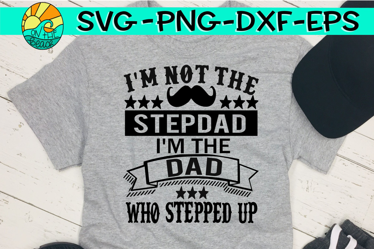 ot The Stepdad - I'm The Dad That Stepped Up  - SVG PNG EPS DXF