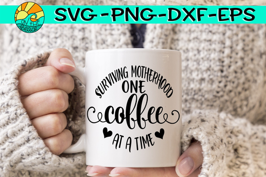 Surviving Motherhood One Coffee At A Time - SVG PNG DXF EPS