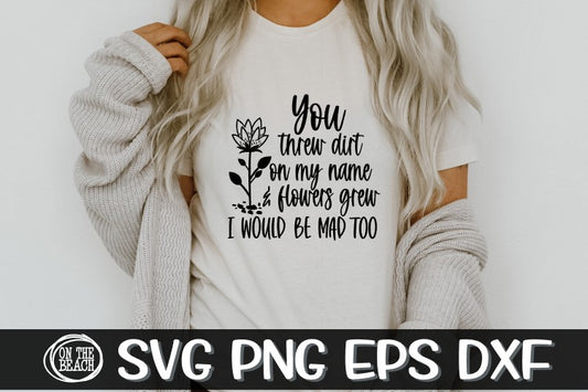 You Threw Dirt On My Name & Flowers Grew - SVG PNG EPS DXF