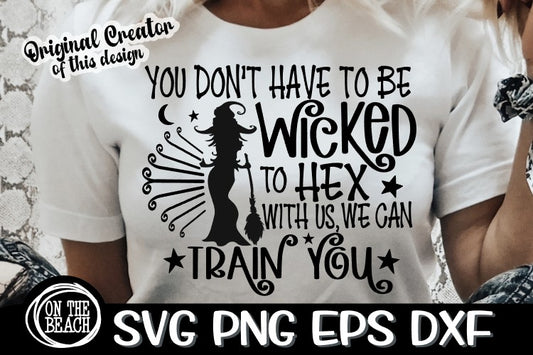 You Don't Have To Be Wicked- Hex With Us - We Can Train You - Witchcraft SVG PNG EPS DXF