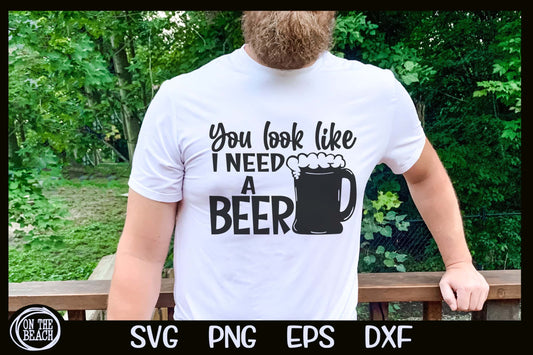 You Look Like I Need A Beer SVG PNG EPS DXF Cutting Sublimation