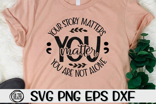 You Matter - You Are Not Alone - Your Story Matters - SVG PNG EPS DXF