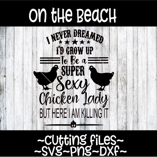 Chicken lady svg, Sexy chicken lady svg, I never dreamed I'd group up to be a sexy chicken lady but here I am killing it, farm svg, fair svg