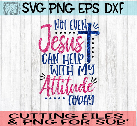 Not Even Jesus Can Help With My Attitude Today - SVG - PNG - DXF - EPS - Easter