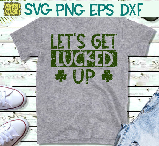 Let's Get Lucked Up - Grunge - Shamrock - SVG PNG DXF EPS