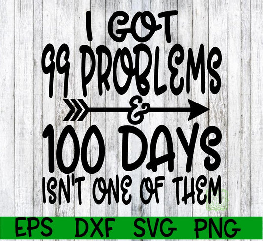 100 Days, 100 Days Svg, 99 Problems, 99 Problems Svg, I Got 99 Problems and 100 Days Isn't One Of Them, Isn't One Of Them Svg, School Svg